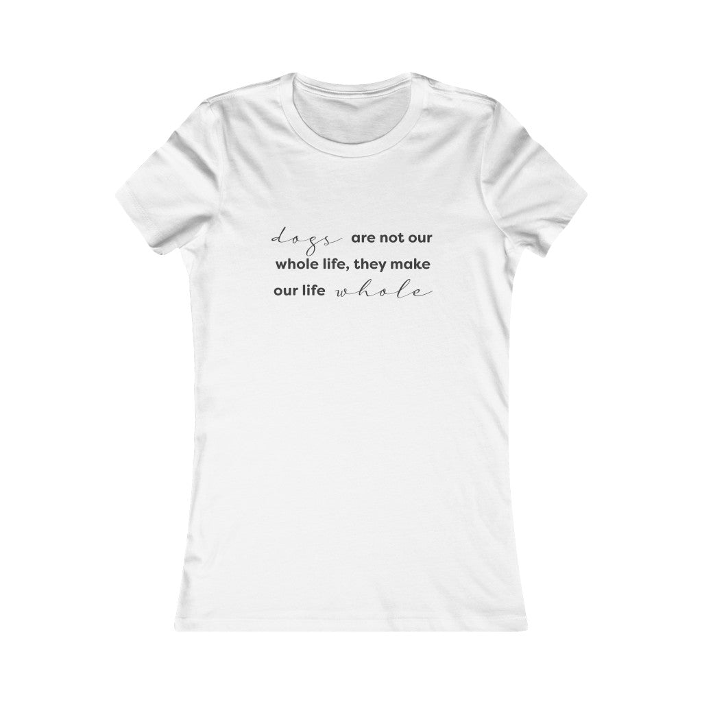 Dogs Make Our Life Whole Dames T-Shirt - Hondenhoek.com Kleding